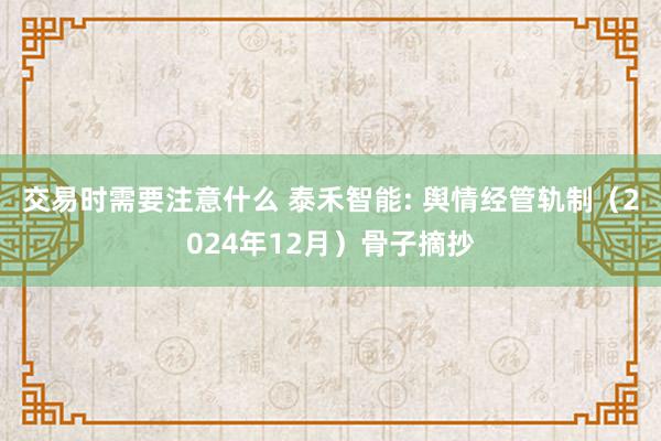 交易时需要注意什么 泰禾智能: 舆情经管轨制（2024年12月）骨子摘抄