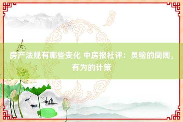 房产法规有哪些变化 中房报社评：灵验的阛阓，有为的计策